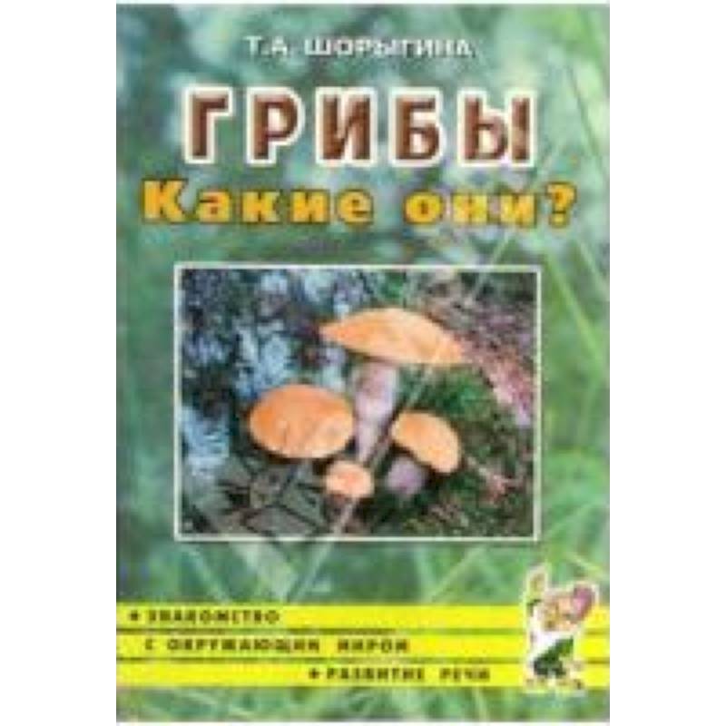 Грибы. Какие они? Книга для воспитателей, гувернеров и родителей