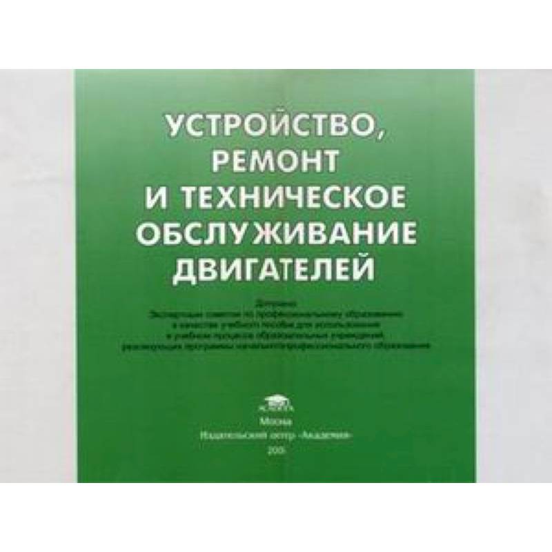 Устройство, ремонт и техническое обслуживание двигателей: иллюстрированное учебное пособие.