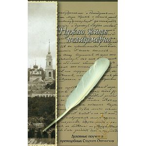 Нужно жить нелицемерно... Духовные поучения преподобных Старцев Оптинских