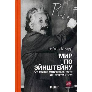 Мир по Эйнштейну: От теории относительности до теории струн