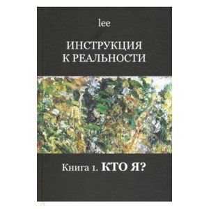 Инструкция к реальности. Книга 1. Кто я? Инструкция к реальности. Книга 1. Кто я?