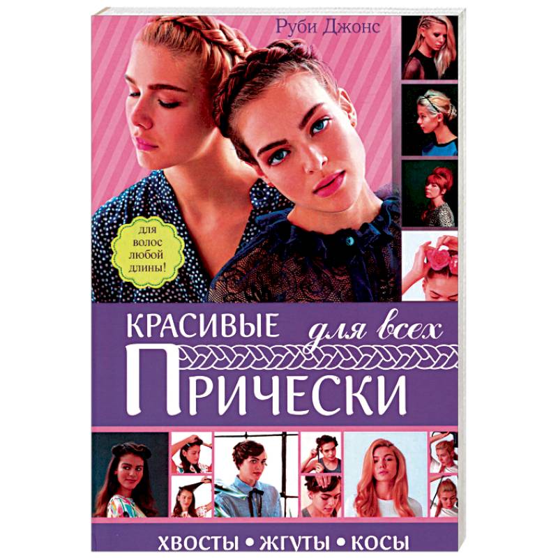 Красивые прически для всех. Хвосты, жгуты, косички