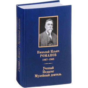 Николай Ильич Романов 1867-1948. Ученый. Педагог. Музейный деятель