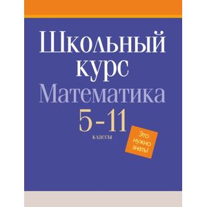 Школьный курс. Математика 5-11 классы. Это нужно знать!