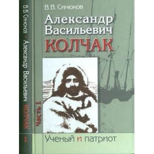 Александр Васильевич Колчак. Ученый и патриот. В 2 частях. Часть 1. Начало жизненного пути и арктические исследования