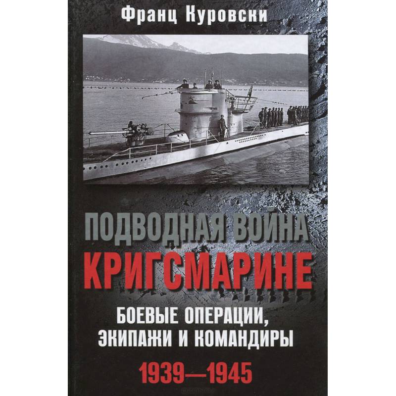 Подводная война кригсмарине. Боеве операции, - экипажи и командиры. 1939-1945
