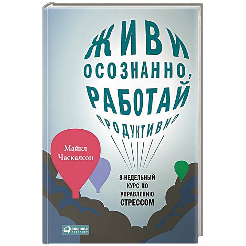 Живи осознанно,работай продуктивно. 8-недельный курс по управлению стрессом
