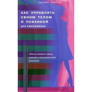 Как управлять своим телом и психикой для омоложения Как управлять своим телом и психикой для омоложения