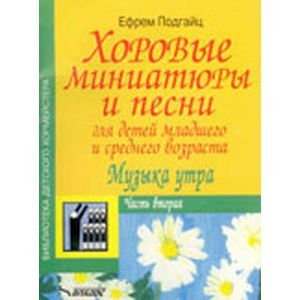 Хоровые миниатюры и песни для детей младшего и среднего возраста. Музыка утра. Часть вторая