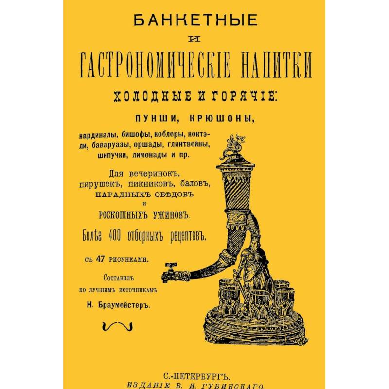 Банкетные и гастрономические напитки. Холодные и горячие. Пунши и крюшоны, кардиналы, бишофы, коблеры, коктели, баваруазы, оршады, глинтвейны, шипучки, лимонады и пр.