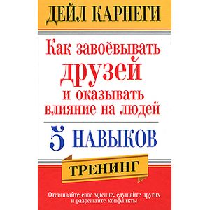 Как завоевать друзей и оказывать влияние на людей.5 навыков