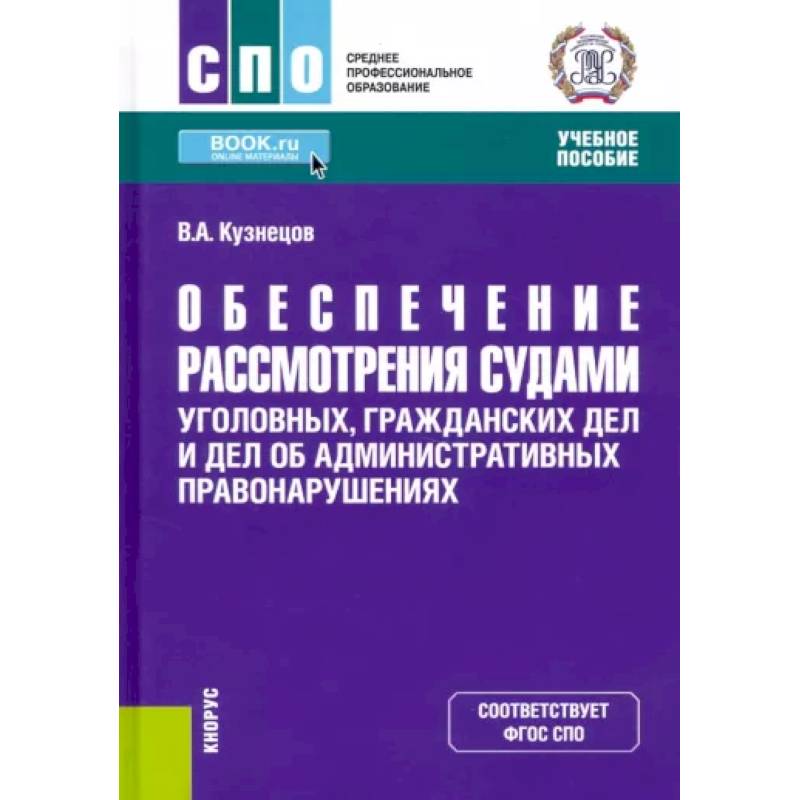 Обеспечение рассмотрения судами уголовных, гражданских дел и дел об административных правонарушениях. (СПО). Учебное пособие. Обеспечение рассмотрения судами уголовных, гражданских дел и дел об административных правонарушениях. (СПО). Учебное пособие.