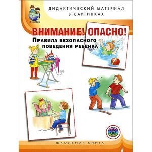 Внимание! Опасно! Правила безопасного поведения ребенка. Дидактический материал в картинках