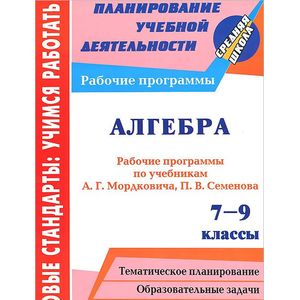 Алгебра. 7-9 классы. Рабочие программы по учебникам А.Г.Мордковича, П.В.Семенова
