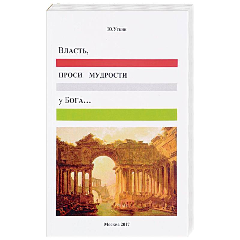 Власть, проси мудрости у Бога… Статьи и не придуманные истории 1917-2017