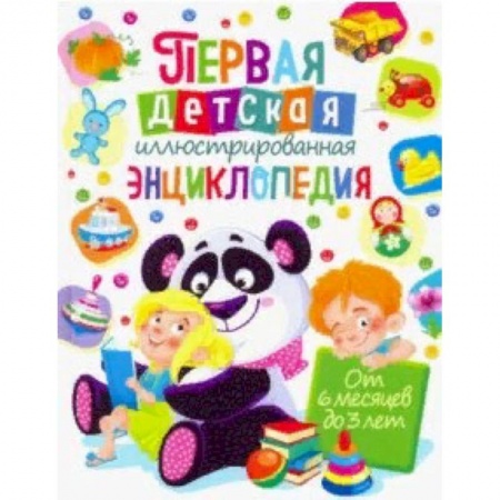 Знакомство с миром, развитие малыша, книга Первая детская иллюстрированная энциклопедия. От 6 месяцев до 3 лет купить по низкой цене