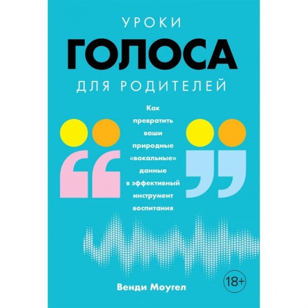 Воспитание и педагогика, книга Уроки голоса для родителей. Как превратить ваши природные «вокальные» данные в эффективный инструмент воспитания купить по низкой цене