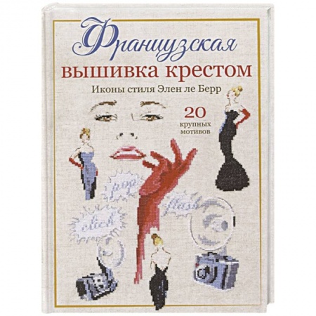 Вышивка, книга Французская вышивка крестом. Иконы стиля Элен ле Берр. 20 крупных схем купить по низкой цене