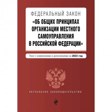 Право. Юриспруденция, книга Федеральный закон 'Об общих принципах организации местного самоуправления в Российской Федерации'. Текст с изменениями и дополнениями на 2022 год купить по низкой цене