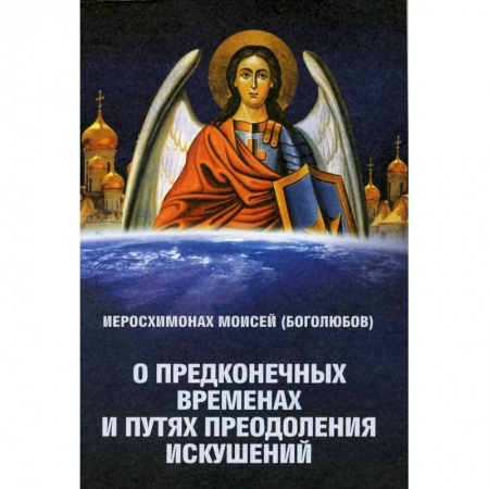 Богослужебные издания, книга О предконечных временах и путях преодоления искушений. Моисей (Боголюбов), иеросхимонах купить по низкой цене