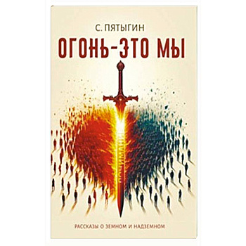 Огонь - это мы. Рассказы о земном и надземном Огонь - это мы. Рассказы о земном и надземном