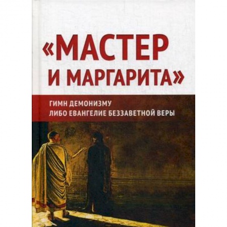Филологические науки в целом. Частные филологии, книга 'Мастер и Маргарита'. Гимн демонизму? Либо Евангелие беззаветной веры купить по низкой цене