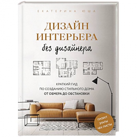 Интерьер квартиры, дома, книга Дизайн интерьера без дизайнера. Краткий гид по созданию стильного дома от обмера до обстановки купить по низкой цене