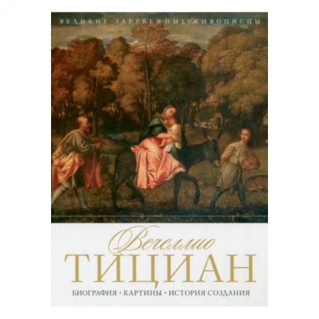 Живопись, книга Вечеллио Тициан. Биография. Картины. История создания купить по низкой цене