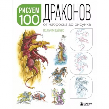 Основы рисования и живописи, книга Рисуем 100 иллюстраций драконов. От наброска до рисунка купить по низкой цене