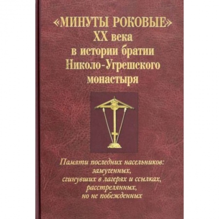 Православие, книга Минуты роковые XX века в истории братии Николо-Угрешского монастыря купить по низкой цене