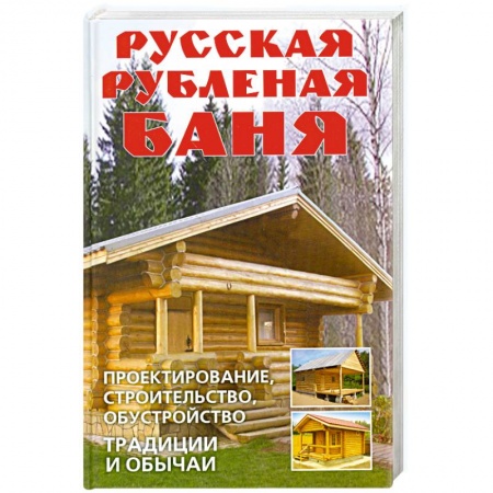 Книги, книга Русская рубленая баня. Проектирование, строительство, обустройство. Традиции и обычаи купить по низкой цене