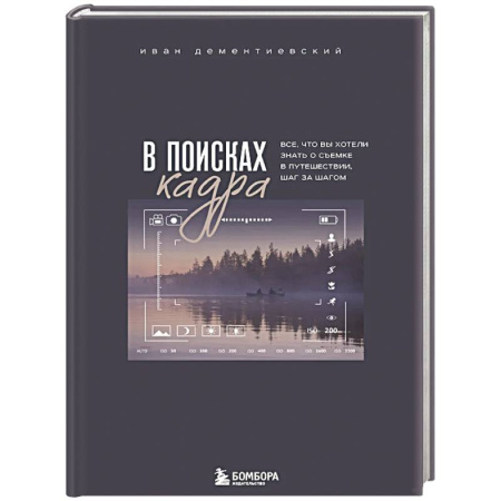 Фотосъемка. Руководства по технике фотосъемки, книга В поисках кадра. Все, что вы хотели знать о съемке в путешествии шаг за шагом купить по низкой цене