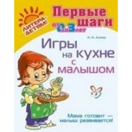 Книги, книга Игры на кухне с малышом. Мама готовит - малыш развивается! (от 0 до 3 лет) купить по низкой цене