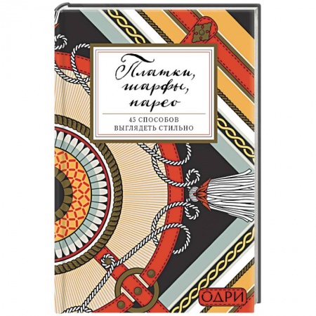 Красота. Этикет. Стиль, книга Платки, шарфы, парео. 45 способов выглядеть стильно купить по низкой цене