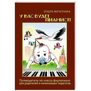 У вас будет  пианист!: путеводитель по классу фортепиано для родителей и начинающих педагогов