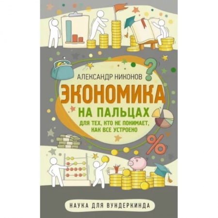Экономика. Право, книга Экономика на пальцах. Для тех, кто не понимает, как все устроено купить по низкой цене