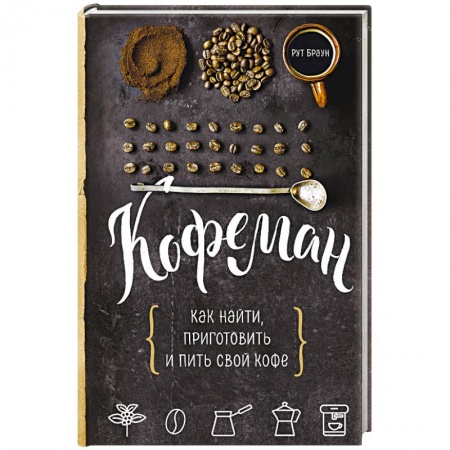 Чай. Кофе. Безалкогольные напитки, книга Кофеман. Как найти, приготовить и пить свой кофе купить по низкой цене