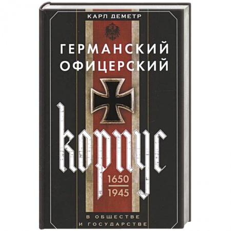 Спецслужбы, спецназ, разведка, книга Германский офицерский корпус в обществе и государстве. 1650—1945 гг. купить по низкой цене