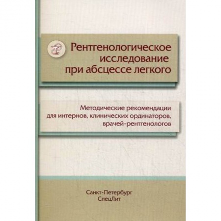 УЗИ. ЭКГ. Томография. Рентген, книга Рентгенологическое исследование при абсцессе легкого. Методические рекомендации для интернов, клинических ординаторов, врачей-рентгенологов купить по низкой цене
