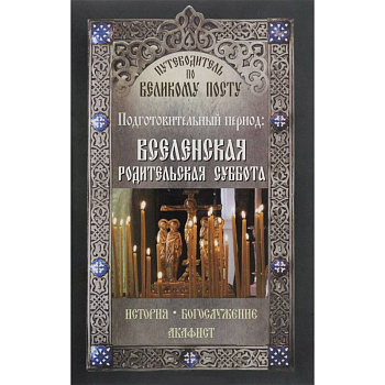 Путеводитель по Великому посту. Подготовительный период. Вселенская родительская суббота