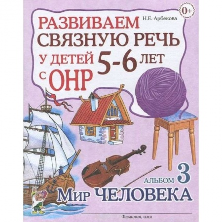 Логопедия, книга Развиваем связную речь у детей 5-6 лет с ОНР. Альбом 3. Мир человека купить по низкой цене
