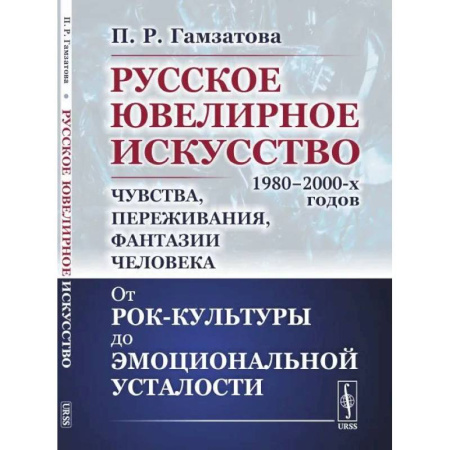 История русского искусства, книга Русское ювелирное искусство 1980-2000 г.: Чувства, переживания, фантазии человека. От рок-культуры до эмоциональной усталости купить по низкой цене