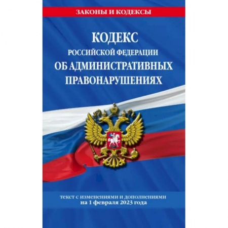 Административное право, книга Кодекс Российской Федерации об административных правонарушениях по состоянию на 01.02.23 КоАП РФ купить по низкой цене