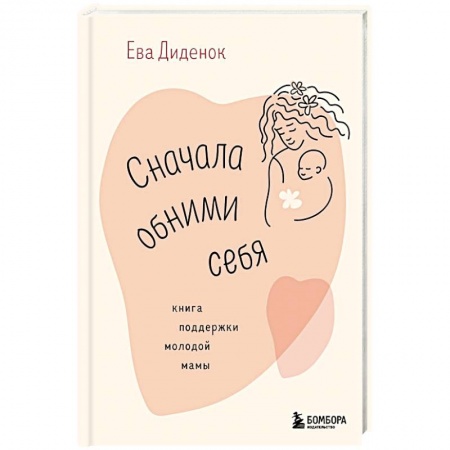 Психология, книга Сначала обними себя. Книга поддержки молодой мамы купить по низкой цене