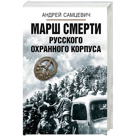 Вторая мировая война (1939-1945), книга Марш смерти Русского охранного корпуса купить по низкой цене