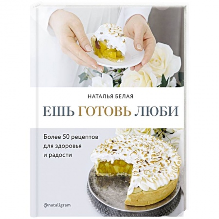 Выпечка, десерты, книга Ешь, готовь, люби. Более 50 рецептов для здоровья и радости. купить по низкой цене