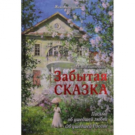 Эссе, письма, очерки, книга Забытая сказка. Письма об ушедшей любви, об ушедшей России купить по низкой цене