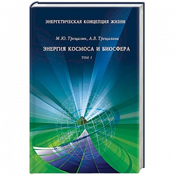 Энергетическая концепция жизни. В 2-х томах. Том 1: Энергия космоса и биосфера