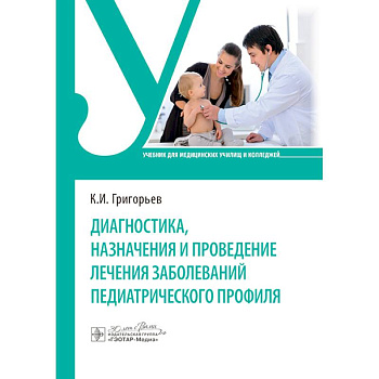 Диагностика, назначения и проведение лечения заболеваний педиатрического профиля. Учебник