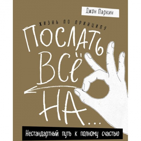 Психология личности, книга Жизнь по принципу «Послать все на...». Нестандартный путь к полному счастью купить по низкой цене